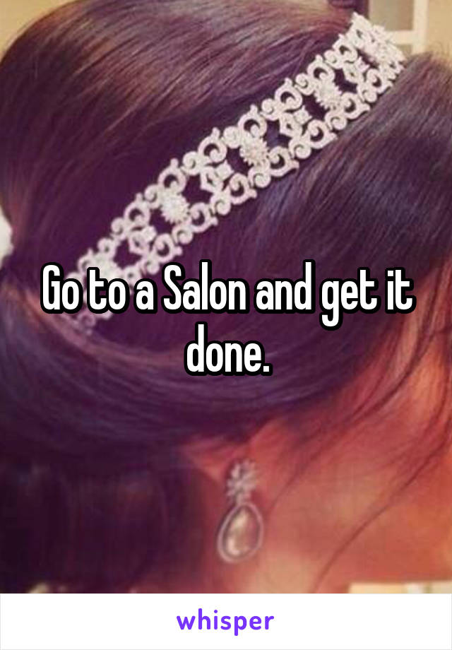 Go to a Salon and get it done.