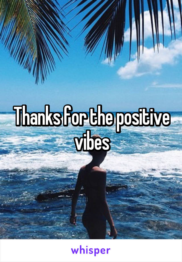 Thanks for the positive vibes