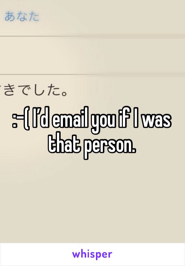 :-( I’d email you if I was that person.