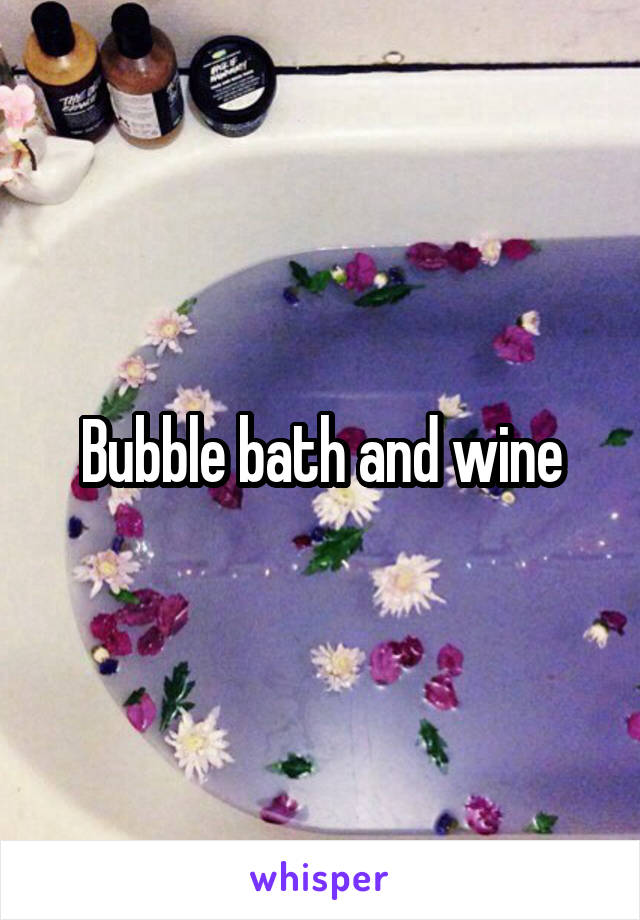 Bubble bath and wine