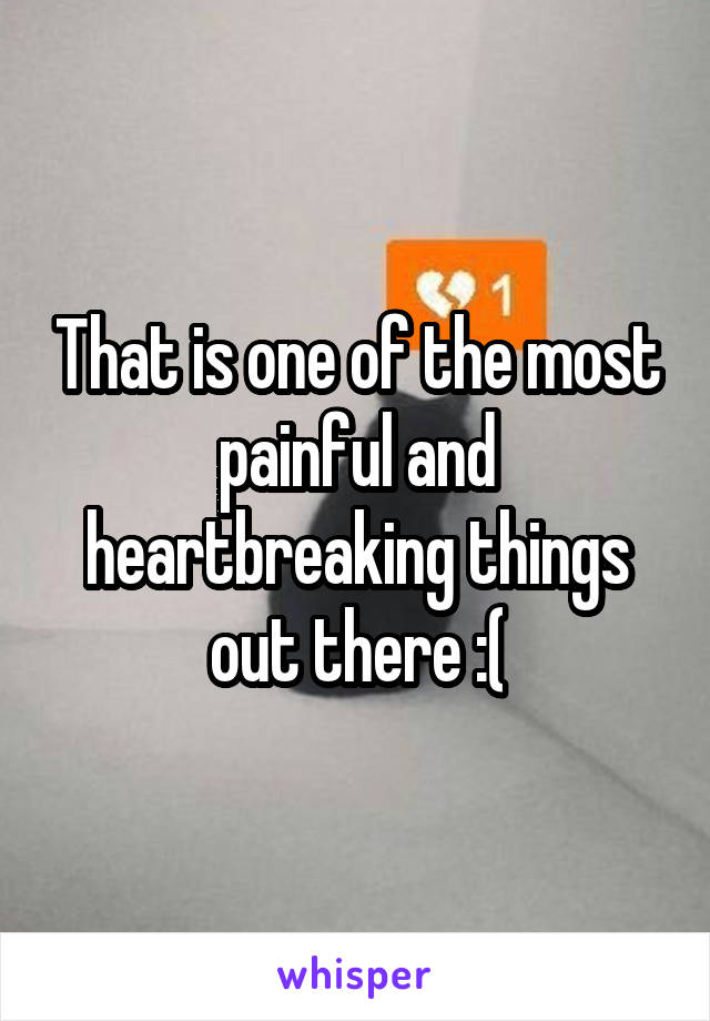 That is one of the most painful and heartbreaking things out there :(