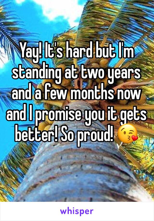 Yay! It's hard but I'm standing at two years and a few months now and I promise you it gets better! So proud! 😘 