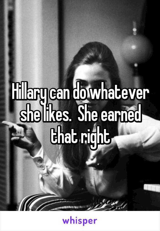 Hillary can do whatever she likes.  She earned that right