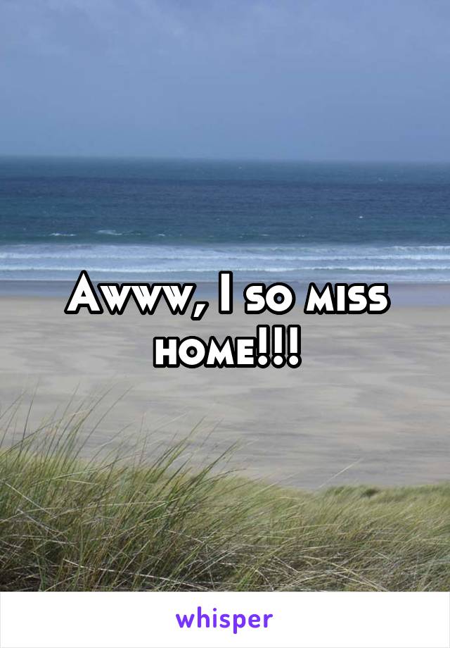 Awww, I so miss home!!!