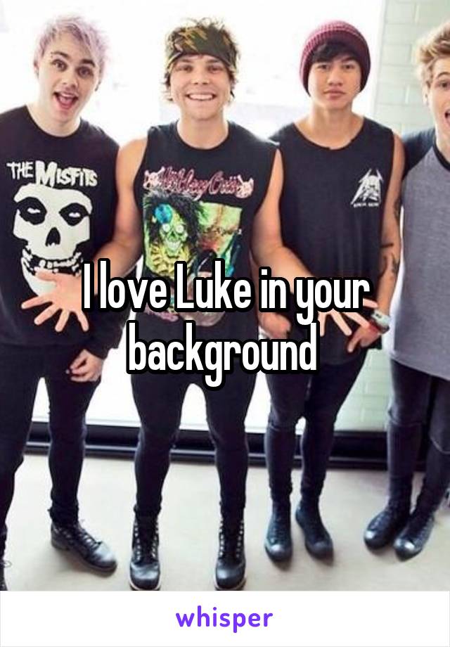 I love Luke in your background 