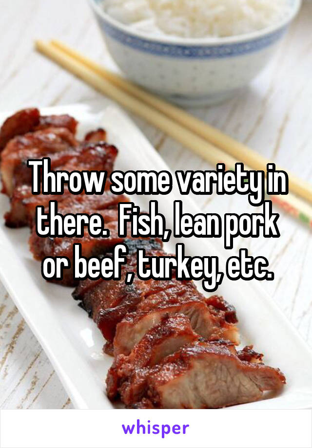 Throw some variety in there.  Fish, lean pork or beef, turkey, etc.