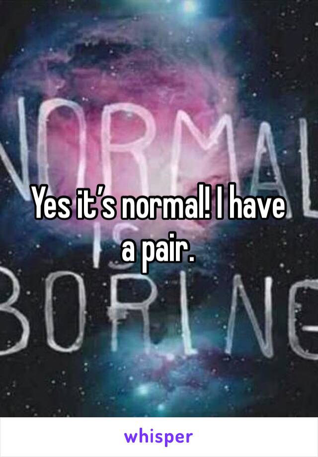 Yes it’s normal! I have a pair.