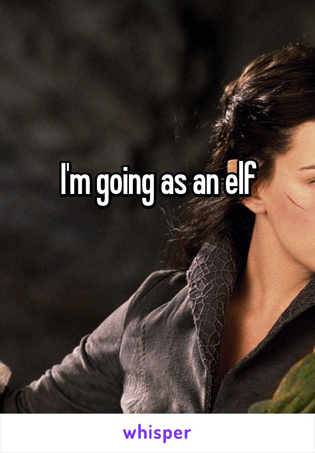 I'm going as an elf

