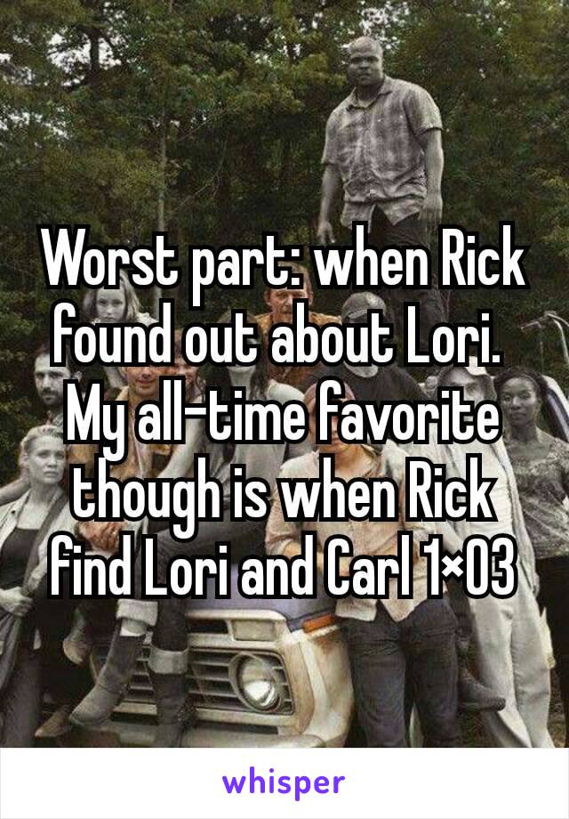Worst part: when Rick found out about Lori. 
My all-time favorite though is when Rick find Lori and Carl 1×03