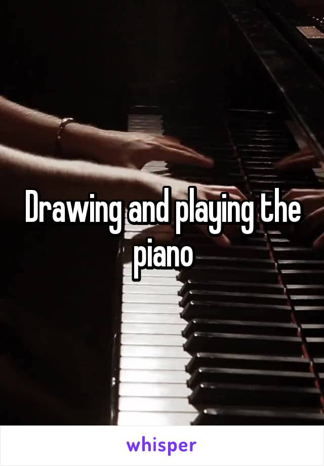 Drawing and playing the piano