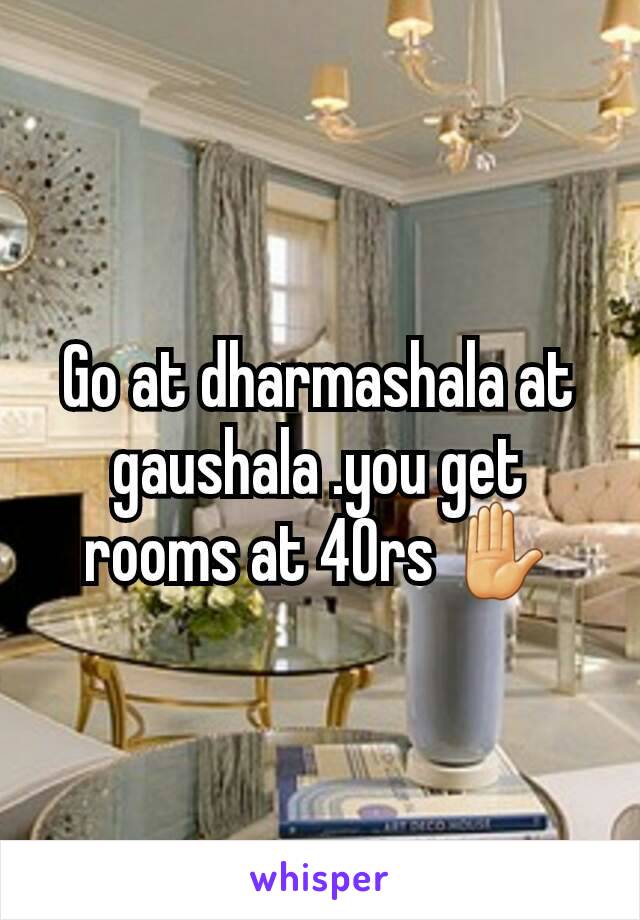 Go at dharmashala at gaushala .you get rooms at 40rs ✋