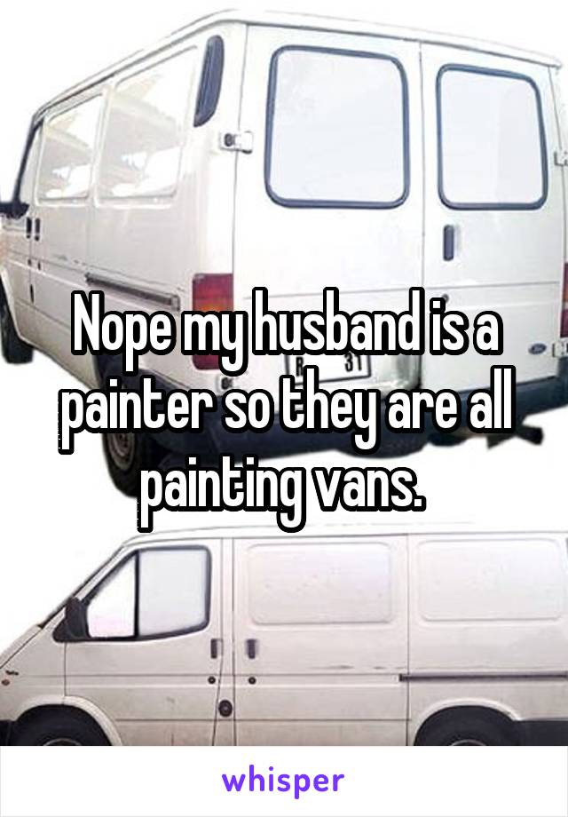 Nope my husband is a painter so they are all painting vans. 