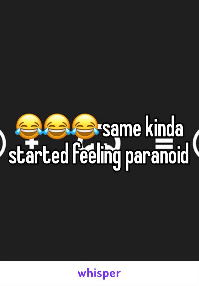 😂😂😂 same kinda started feeling paranoid 