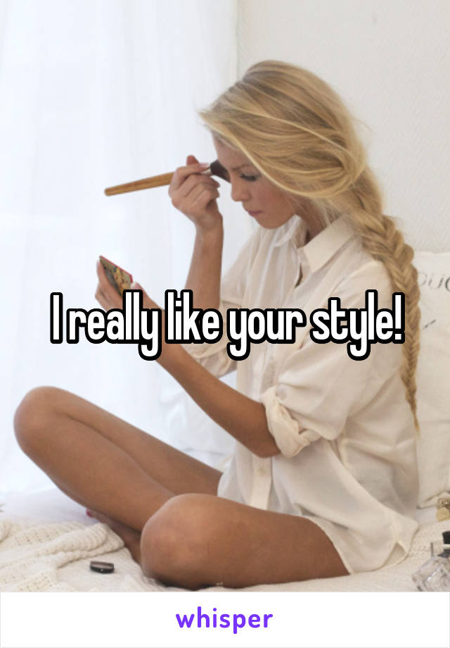 I really like your style!