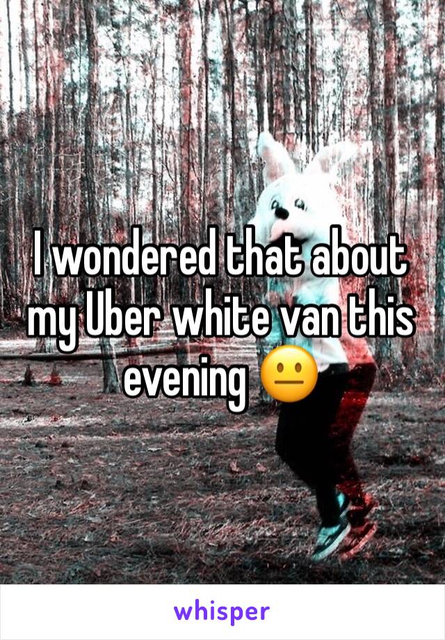 I wondered that about my Uber white van this evening 😐