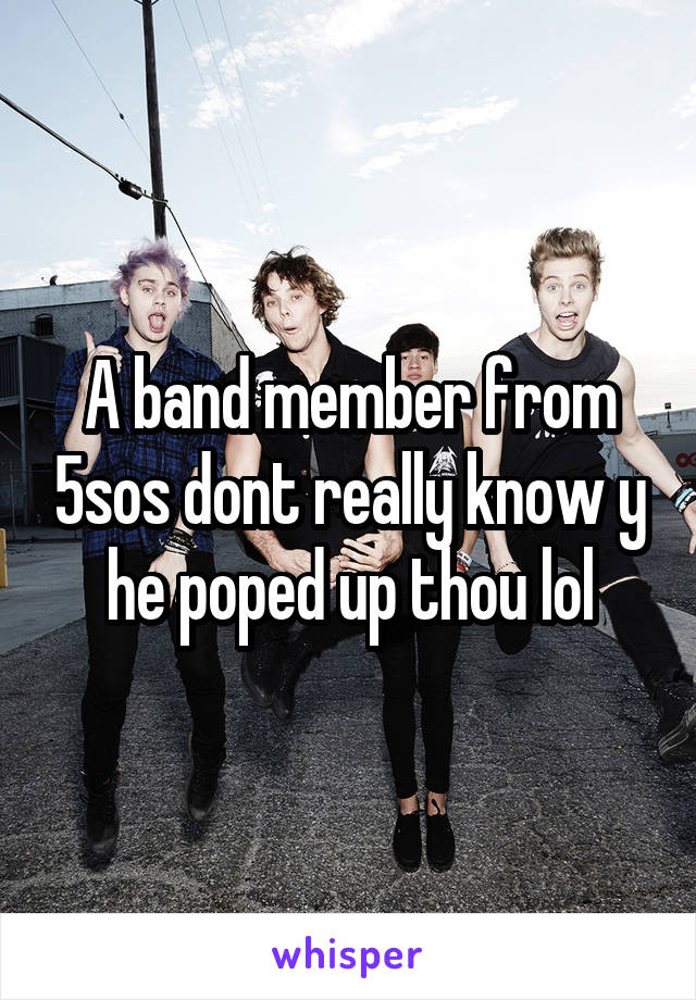 A band member from 5sos dont really know y he poped up thou lol