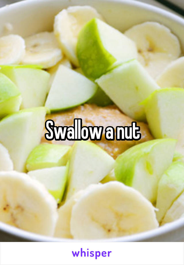 Swallow a nut