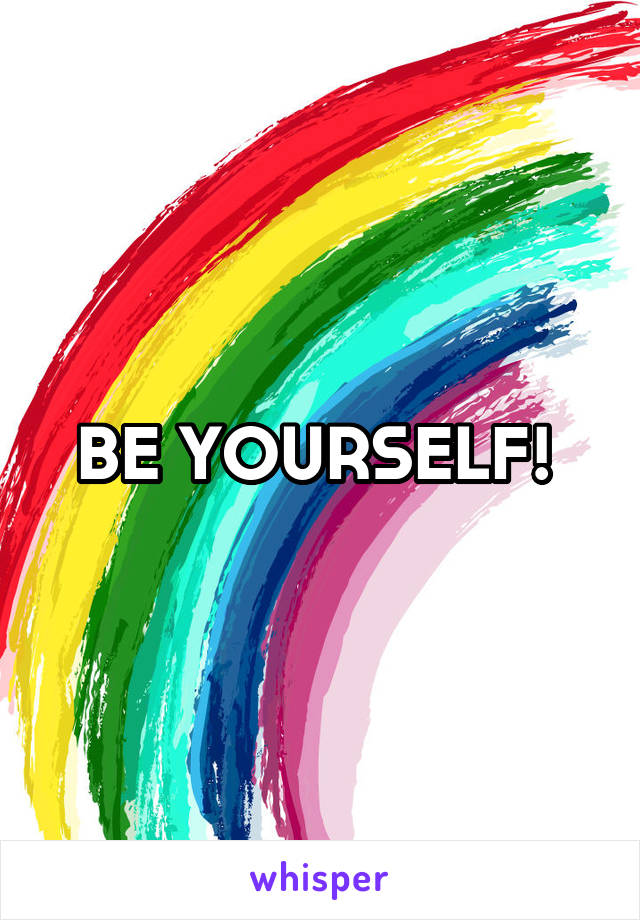 BE YOURSELF! 