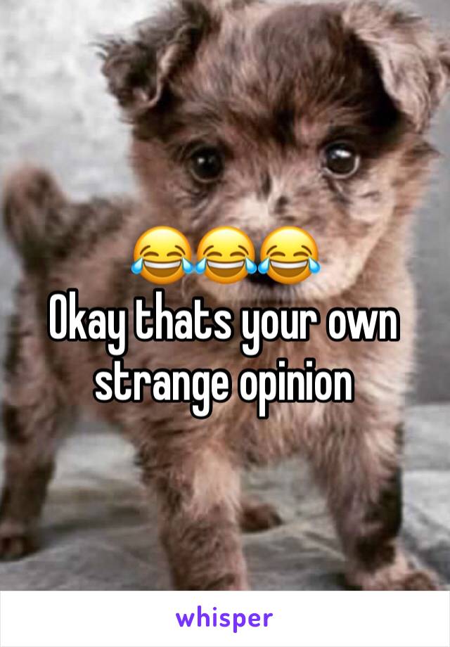 😂😂😂
Okay thats your own strange opinion