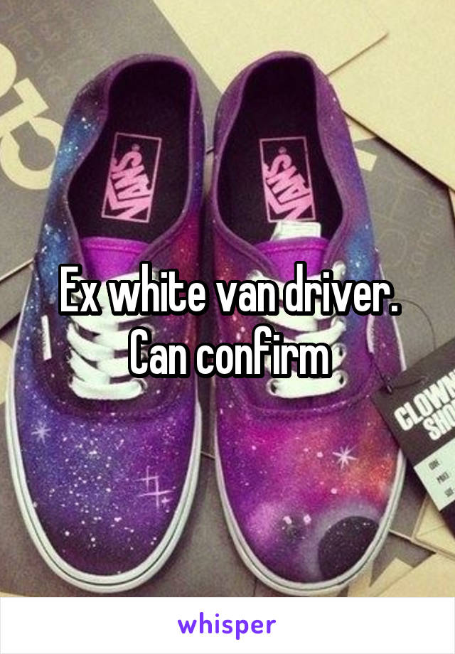 Ex white van driver. Can confirm