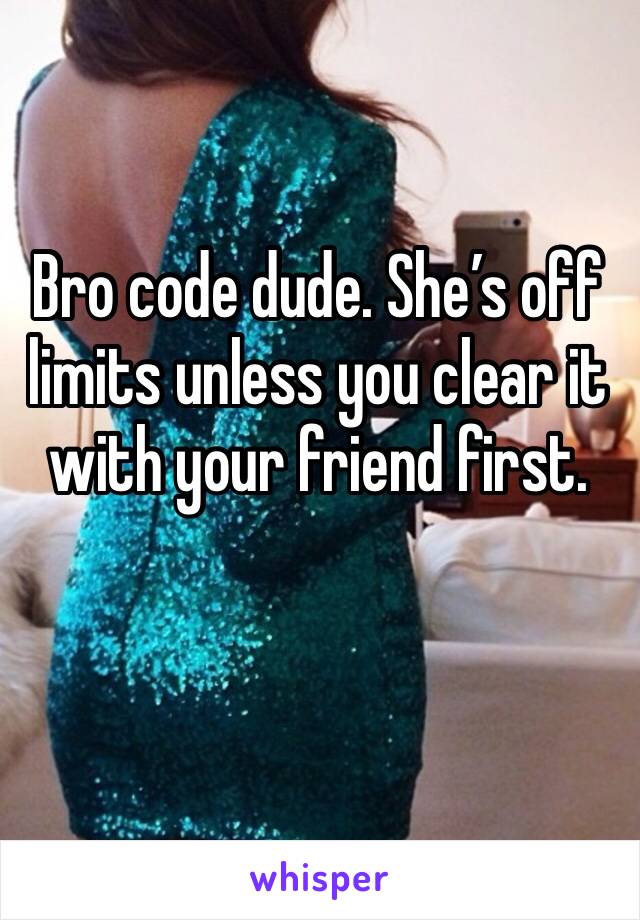 Bro code dude. She’s off limits unless you clear it with your friend first. 