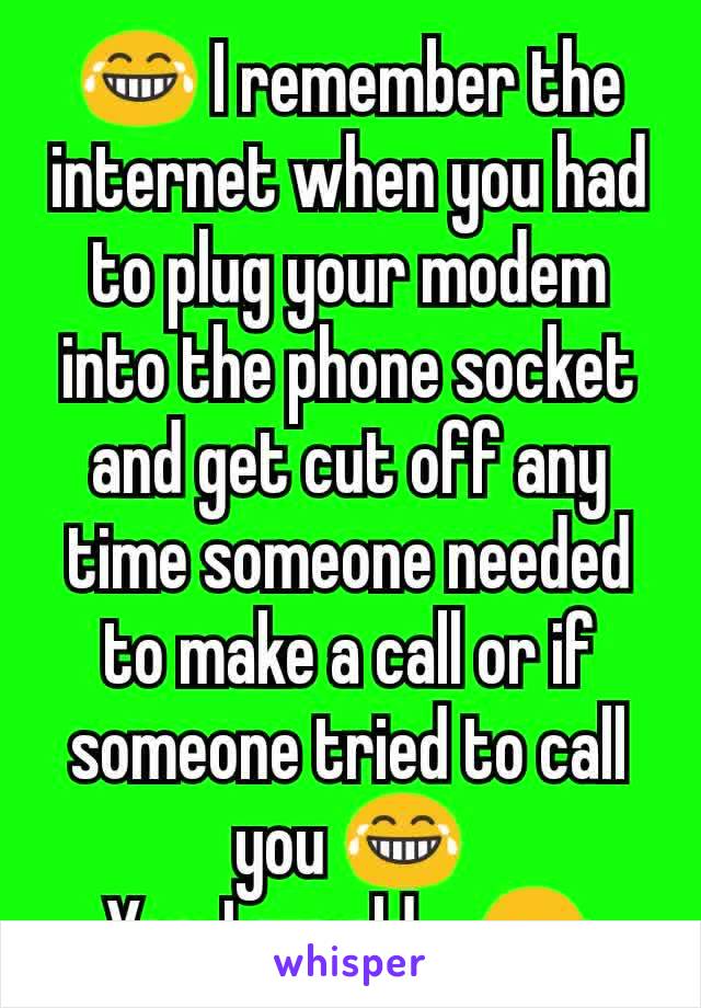 😂 I remember the internet when you had to plug your modem into the phone socket and get cut off any time someone needed to make a call or if someone tried to call you 😂
Yes, I am old... 😎