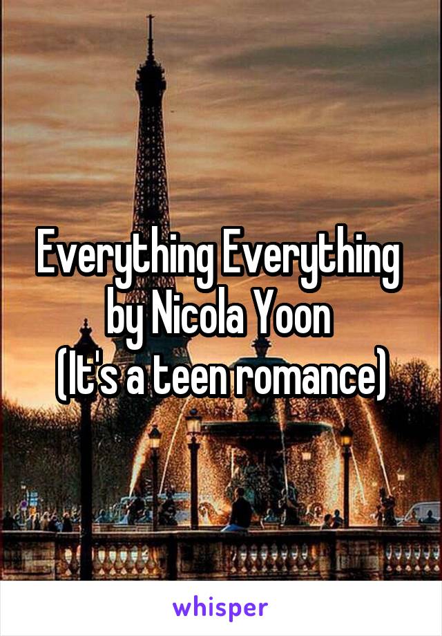 Everything Everything 
by Nicola Yoon 
(It's a teen romance)