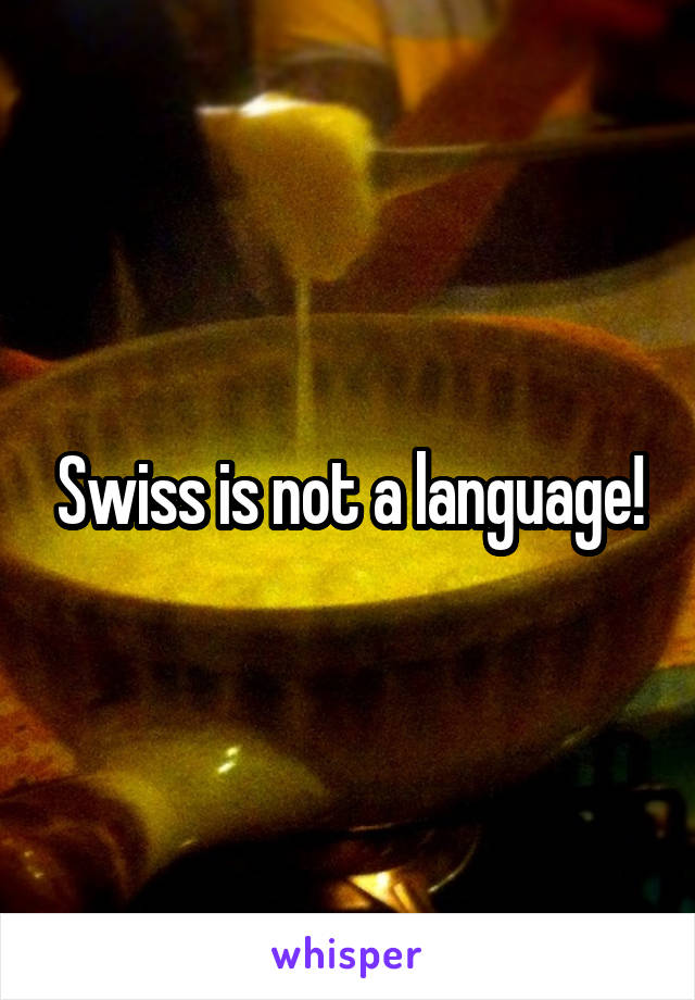 Swiss is not a language!