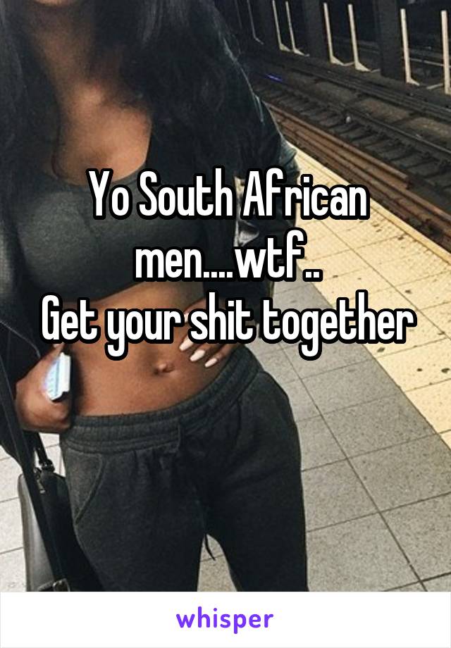 Yo South African men....wtf..
Get your shit together


