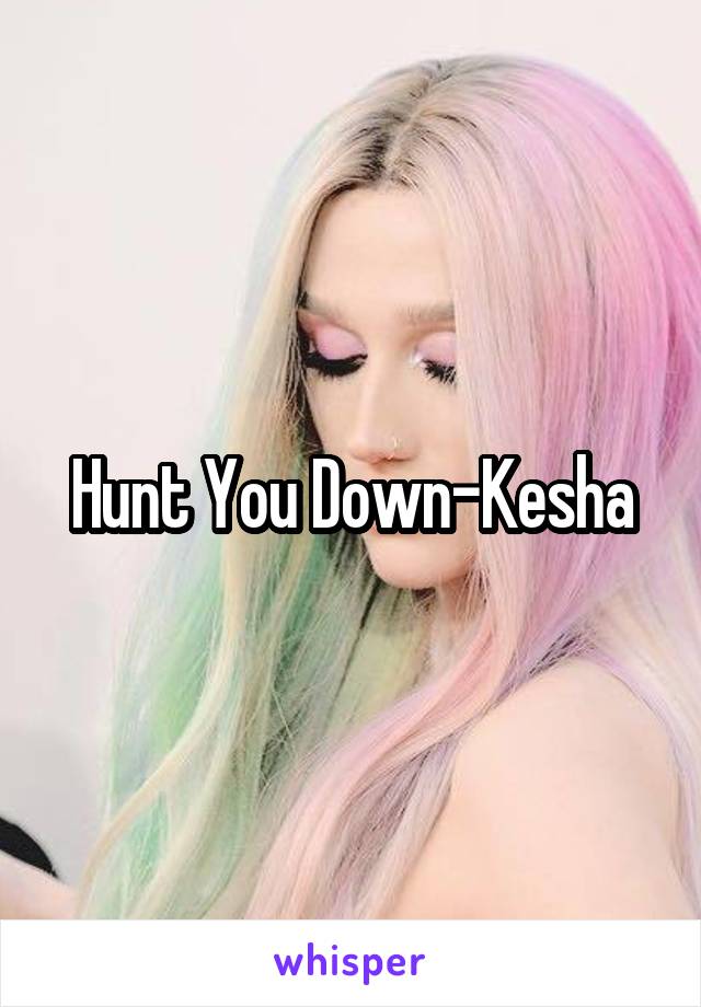 Hunt You Down-Kesha