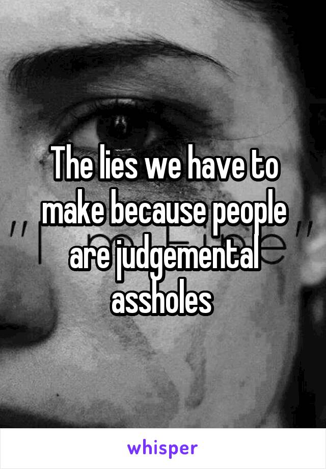 The lies we have to make because people are judgemental assholes 