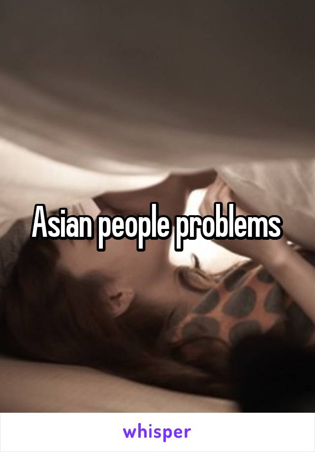 Asian people problems 