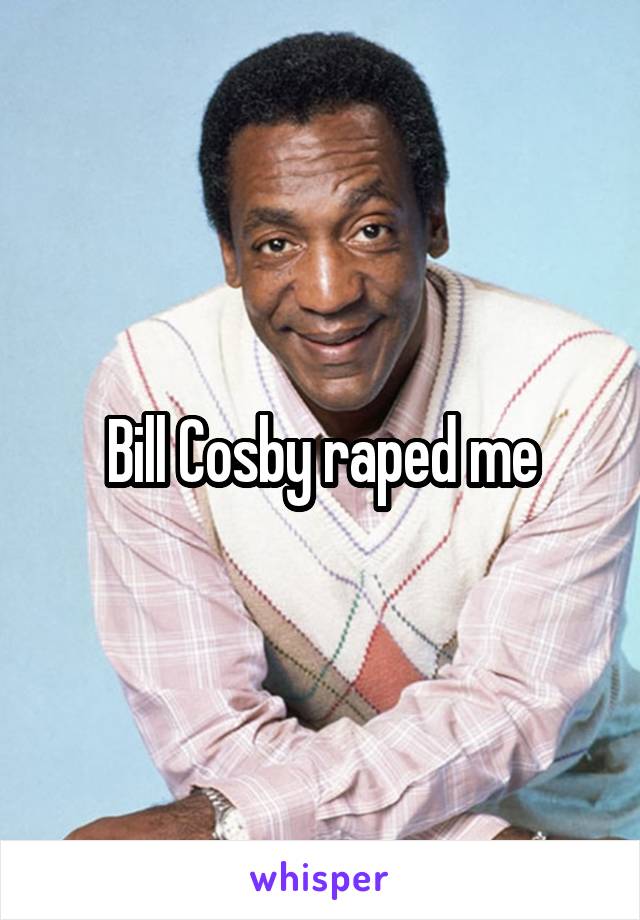 Bill Cosby raped me