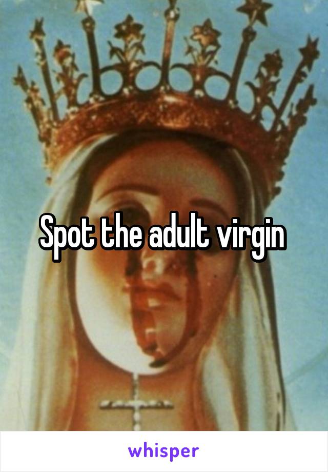 Spot the adult virgin 
