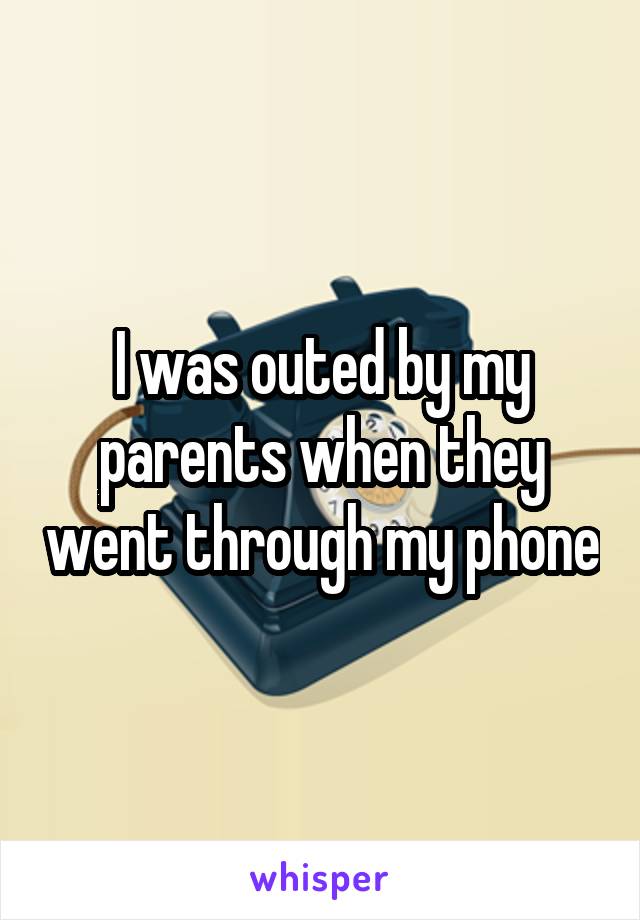 I was outed by my parents when they went through my phone
