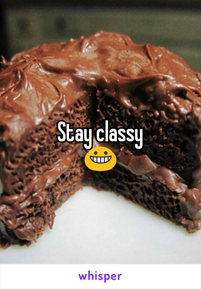 Stay classy
😀