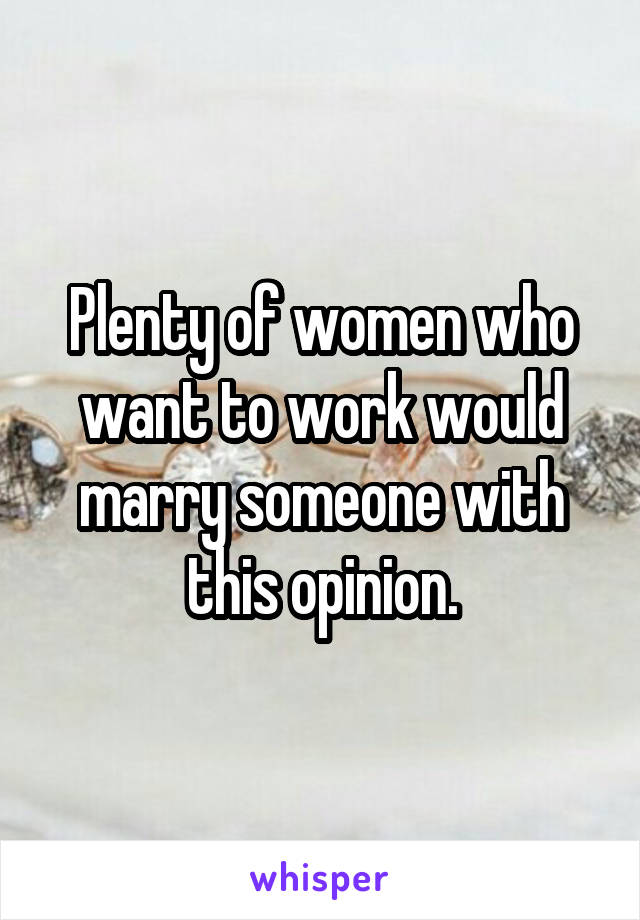 Plenty of women who want to work would marry someone with this opinion.