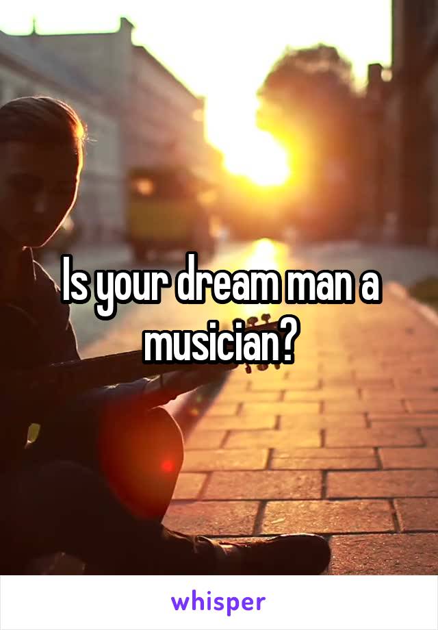 Is your dream man a musician?