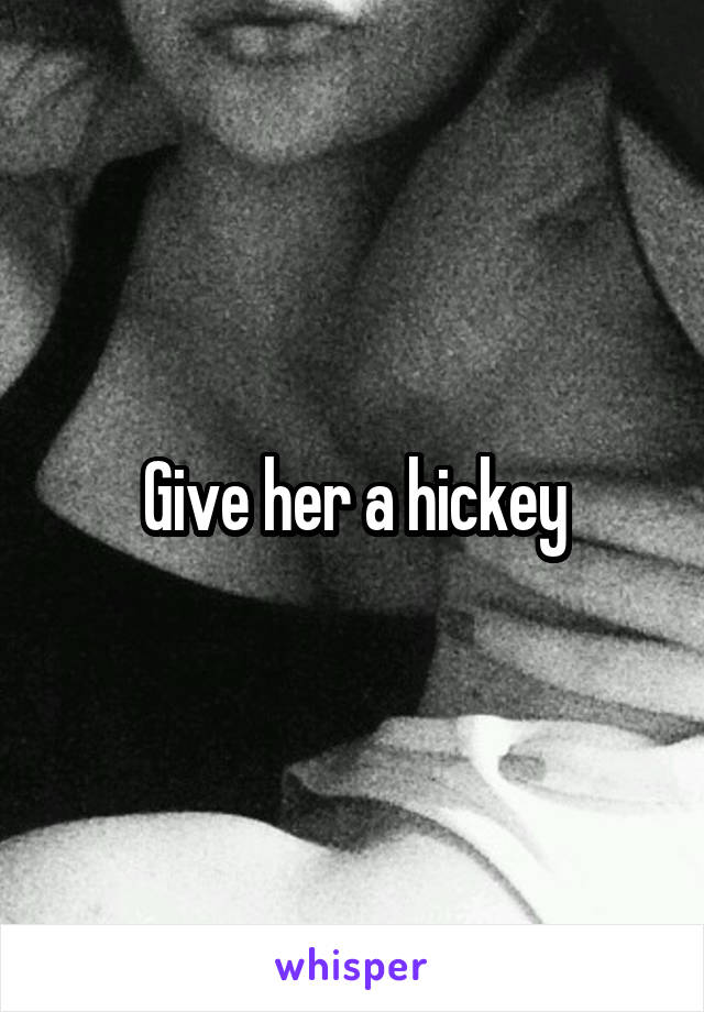 Give her a hickey