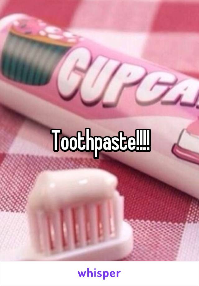 Toothpaste!!!!