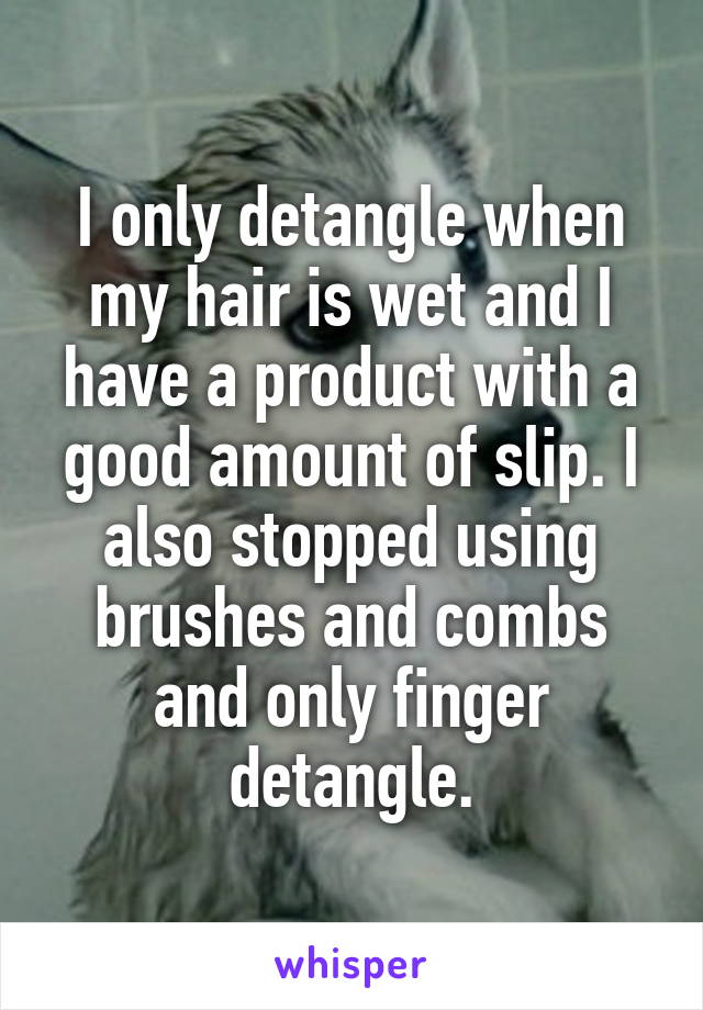 I only detangle when my hair is wet and I have a product with a good amount of slip. I also stopped using brushes and combs and only finger detangle.