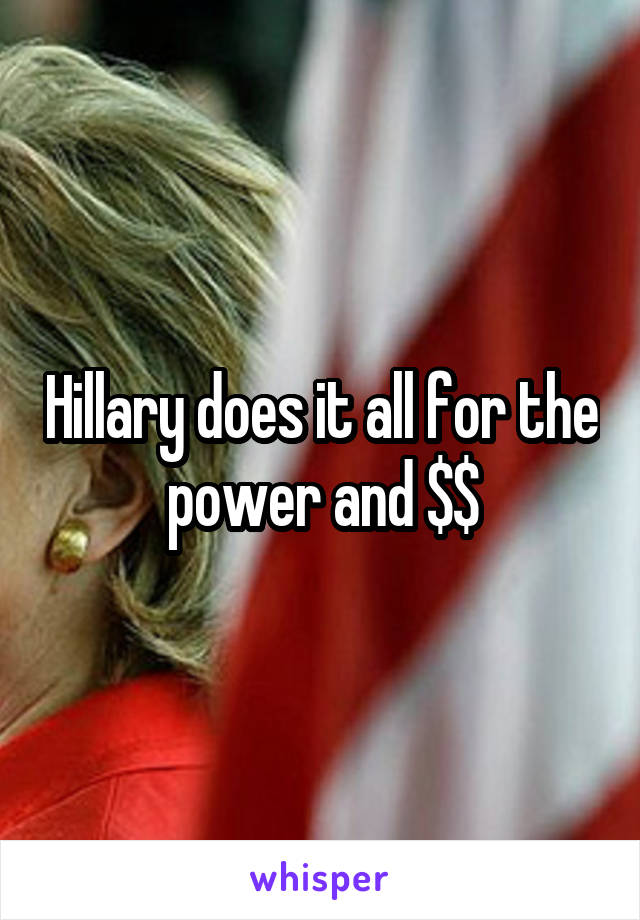 Hillary does it all for the power and $$