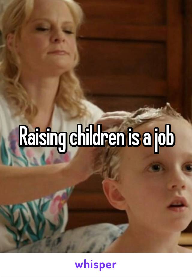 Raising children is a job