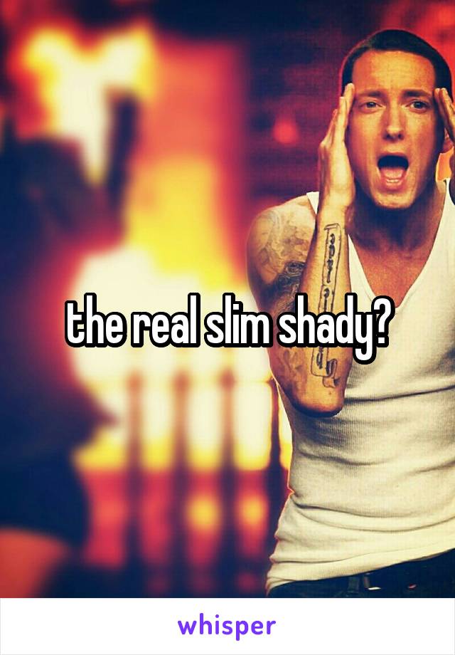 the real slim shady?