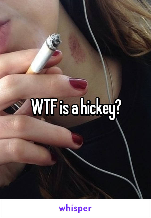 WTF is a hickey?