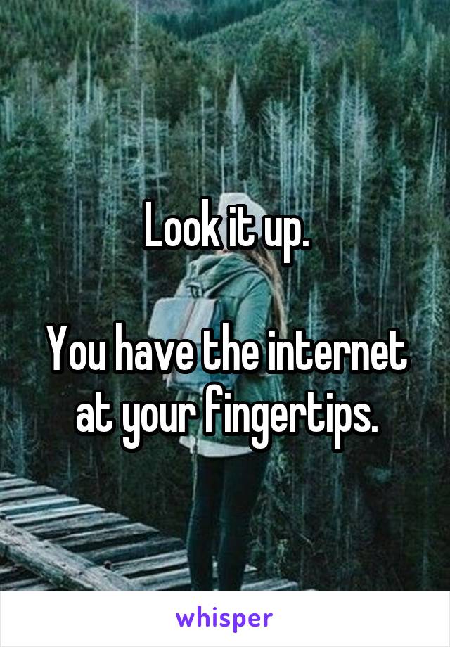 Look it up.

You have the internet at your fingertips.