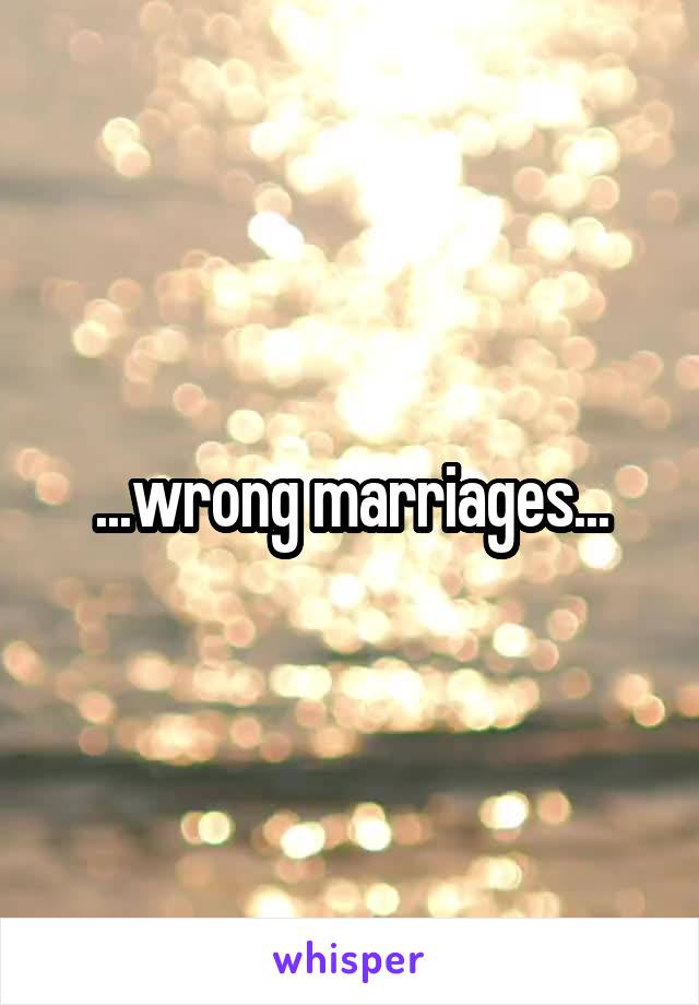 ...wrong marriages...