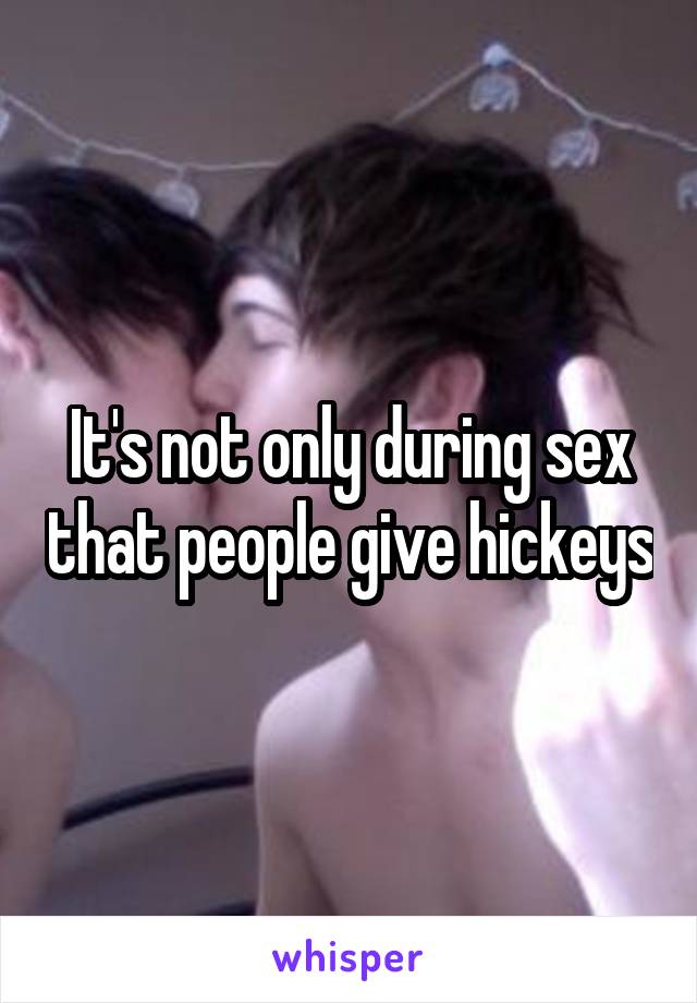 It's not only during sex that people give hickeys