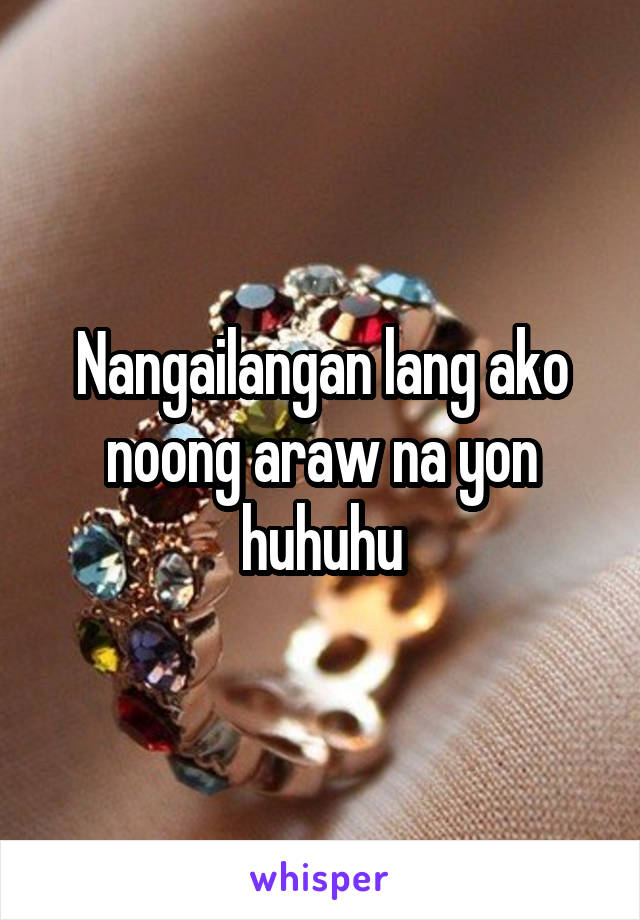 Nangailangan lang ako noong araw na yon huhuhu
