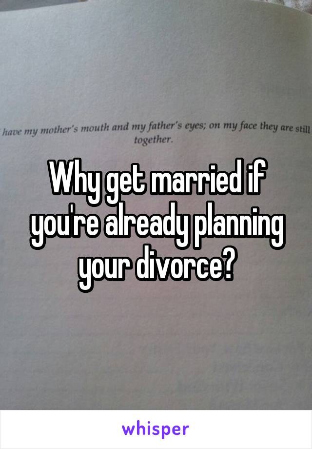 Why get married if you're already planning your divorce?
